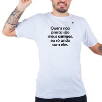 Camiseta quem não presta são meus amigos eu só ando com eles