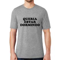 Camiseta Queria estar dormindo - Foca na Moda