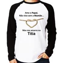 Camiseta Raglan Amo o Papai, Não vivo sem a Mamãe mas me amarro na Titia Manga Longa - Foca na Moda