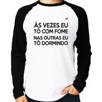 Camiseta Raglan Às vezes eu tô com fome, nas outras eu tô dormindo Manga Longa - Foca na Moda