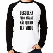 Camiseta Raglan Desculpa pelo atraso não queria ter vindo Manga Longa - Foca na Moda