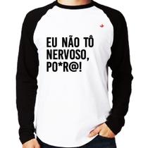Camiseta Raglan Eu não tô nervoso, po*r@! Manga Longa - Foca na Moda