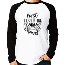 Camiseta Raglan First I drink the coffee then I do the things Manga Longa - Foca na Moda