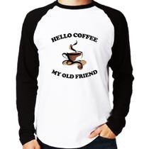 Camiseta Raglan Hello coffee my old friend Manga Longa - Foca na Moda Camiseta Raglan Hello coffee my old friend Manga Longa - Foca na Moda