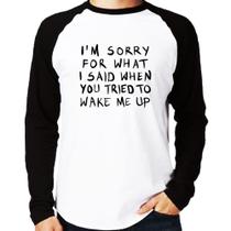 Camiseta Raglan I am sorry for what I said when you tried to wake me up Manga Longa - Foca na Moda