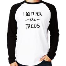 Camiseta Raglan I do it for the tacos Manga Longa - Foca na Moda Camiseta Raglan I do it for the tacos Manga Longa - Foca na Moda