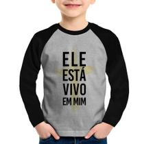 Camiseta Raglan Infantil Ele está vivo em mim Manga Longa - Foca na Moda