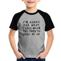 Camiseta Raglan Infantil I am sorry for what I said when you tried to wake me up - Foca na Moda