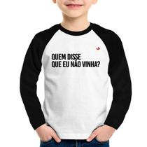 Camiseta Raglan Infantil Quem disse que eu não vinha Manga Longa - Foca na Moda