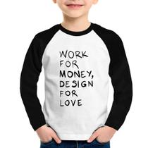 Camiseta Raglan Infantil Work for money, design for love Manga Longa - Foca na Moda