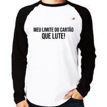 Camiseta Raglan Meu limite do cartão que lute! Manga Longa - Foca na Moda