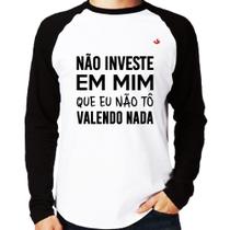 Camiseta Raglan Não investe em mim que eu não tô valendo nada Manga Longa - Foca na Moda