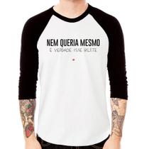 Camiseta Raglan Nem queria mesmo, é verdade esse bilete Manga 3/4 - Foca na Moda