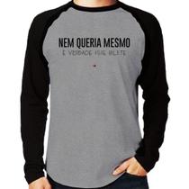 Camiseta Raglan Nem queria mesmo, é verdade esse bilete Manga Longa - Foca na Moda