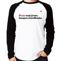 Camiseta Raglan O não você já tem, busque a humilhação Manga Longa - Foca na Moda