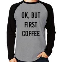 Camiseta Raglan OK, but first coffee Manga Longa - Foca na Moda