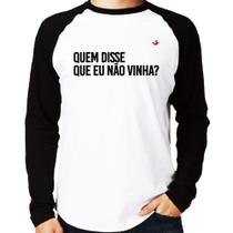 Camiseta Raglan Quem disse que eu não vinha Manga Longa - Foca na Moda