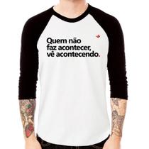 Camiseta Raglan Quem não faz acontecer, vê acontecendo Manga 3/4 - Foca na Moda