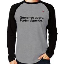 Camiseta Raglan Querer eu quero. Porém, depende. Manga Longa - Foca na Moda