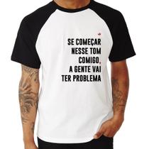 Camiseta Raglan Se começar nesse tom comigo a gente vai ter problema - Foca na Moda Camiseta Raglan Se começar nesse tom comigo a gente vai ter problema - Foca na Moda
