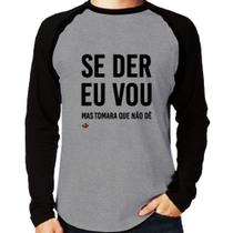 Camiseta Raglan Se der eu vou, mas tomara que não dê Manga Longa - Foca na Moda