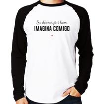 Camiseta Raglan Se dormir já é bom, imagina comigo Manga Longa - Foca na Moda