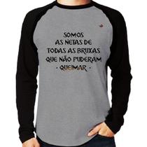 Camiseta Raglan Somos as netas de todas as bruxas que não puderam queimar Manga Longa - Foca na Moda