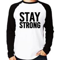 Camiseta Raglan Stay Strong Manga Longa - Foca na Moda