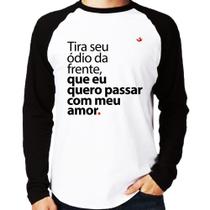 Camiseta Raglan Tira seu ódio da frente que eu quero passar com meu amor Manga Longa - Foca na Moda