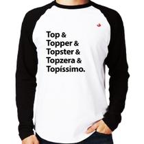 Camiseta Raglan Top & Topper & Topster & Topzera & Topíssimo Manga Longa - Foca na Moda