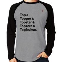 Camiseta Raglan Top & Topper & Topster & Topzera & Topíssimo Manga Longa - Foca na Moda