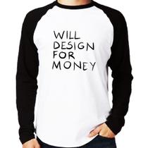 Camiseta Raglan Will Design for money Manga Longa - Foca na Moda