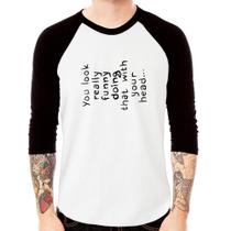Camiseta Raglan You look really funny doing that with your head Manga 3/4 - Foca na Moda Camiseta Raglan You look really funny doing that with your head Manga 3/4 - Foca na Moda