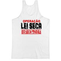 Camiseta Regata Operacao lei seca eu seco todas
