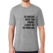 Camiseta Se começar nesse tom comigo a gente vai ter problema - Foca na Moda