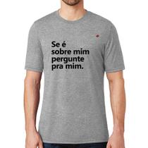 Camiseta Se é sobre mim, pergunte pra mim - Foca na Moda
