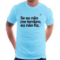 Camiseta Se eu não me lembro, eu não fiz - Foca na Moda