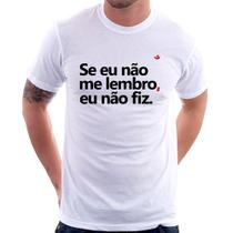 Camiseta Se eu não me lembro, eu não fiz - Foca na Moda