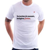 Camiseta Se juntas já causam, imagina juntas - Foca na Moda