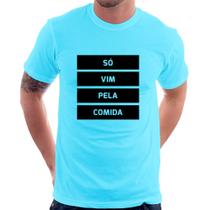 Camiseta Só vim pela comida - Foca na Moda