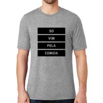 Camiseta Só vim pela comida - Foca na Moda