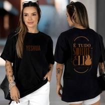 Camiseta T-shirt Feminina Oversize É tudo sobre Ele Yeshua Jesus Moda Cristã Religiosa