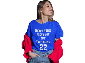 Camiseta T Shirt I Don't Know About You but I'm Feeling 22 Azul Royal