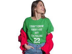 Camiseta T Shirt I Don't Know About You but I'm Feeling 22 Verde Bandeira