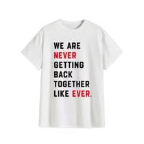 Camiseta Taylor Swift We Are Never Ever Getting Back Together Unissex