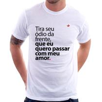 Camiseta Tira seu ódio da frente que eu quero passar com meu amor - Foca na Moda