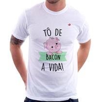 Camiseta Tô de bacon a vida! - Foca na Moda