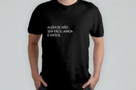 Camiseta Unissex Além de Não Ser Fácil Ainda é Difícil