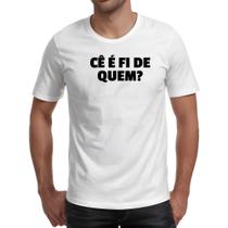 Camiseta Unissex Ce e fi de quem