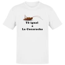 Camiseta Unissex To igual a La cucaracha